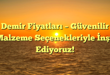 Demir Fiyatları – Güvenilir Malzeme Seçenekleriyle İnşa Ediyoruz!