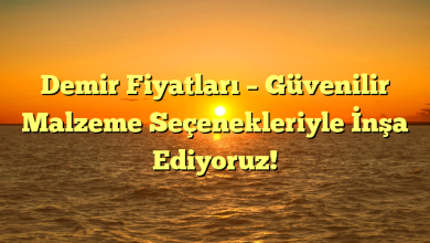 Demir Fiyatları – Güvenilir Malzeme Seçenekleriyle İnşa Ediyoruz!